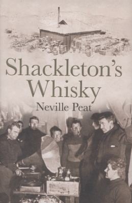 Shackletons Whisky The Extraordinary Story Of An Heroic Explorer And Twentyfive Cases Of Unique Mackinlays Old Scotch