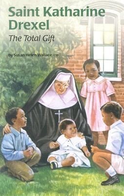 Saint Katharine Drexel The Total Gift