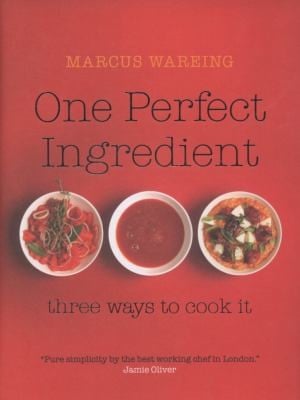One Perfect Ingredient Three Ways To Cook It Over 150 Delicious Recipes For Everyday Food