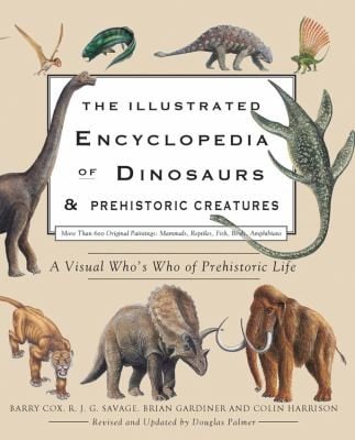 The Illustrated Encyclopedia Of Dinosaurs And Prehistoric Creatures