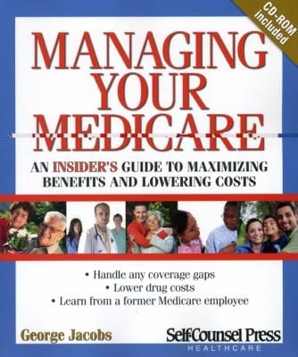 Managing Your Medicare An Insiders Guide To Maximizing Benefits And Lowering Costs