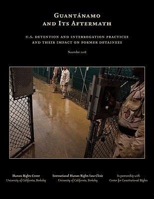 Guantnamo And Its Aftermath Us Detention And Interrogation Practices And Their Impact On Former Detainees