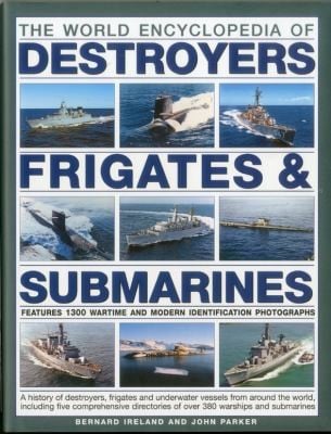 The World Encyclopedia Of Destroyers Frigates Submarines A History Of Destroyers Frigates And Underwater Vessels From Around The World Including Five Comprehensive Directories Of Over 380 Warships And Submarines