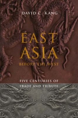 East Asia Before The West Five Centuries Of Trade And Tribute