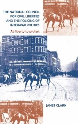 The National Council For Civil Liberties And The Policing Of Interwar Politics At Liberty To Protest