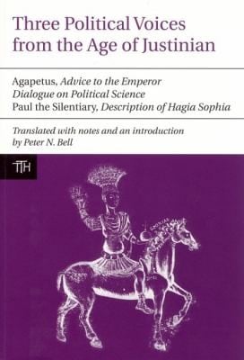 Three Political Voices From The Age Of Justinian Agapetus Advice To The Emperor Dialogue On Political Science Paul The Silentiary Description Of Hagia Sophia