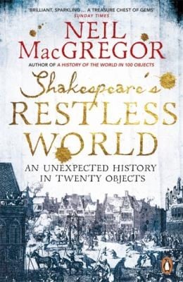 Shakespeares Restless World An Unexpected History In 20 Objects