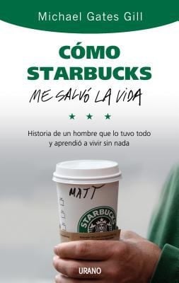 Cmo Starbucks Me Salv La Vida Historia De Un Hombre Que Lo Tuvo Todo Y Aprendi A Vivir Sin Nada