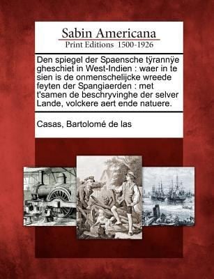 Den Spiegel Der Spaensche T Rann E Gheschiet in WestIndien Waer in Te Sien Is de Onmenschelijcke Wreede Feyten Der Spangiaerden