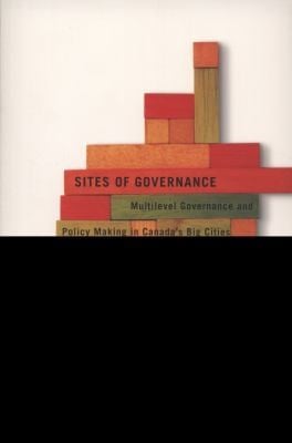 Sites Of Governance Multilevel Governance And Policy Making In Canadas Big Cities