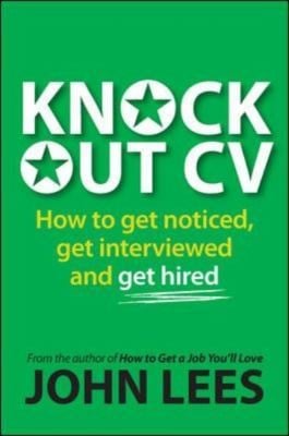 Knockout Cv How To Get Noticed Get Interviewed And Get Hired