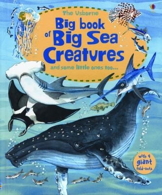 The Usborne Big Book Of Big Sea Creatures And Some Little Ones Too