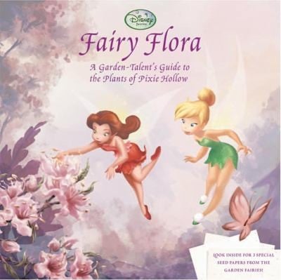 Fairy Flora A Gardentalents Guide To The Plants Of Pixie Hollow