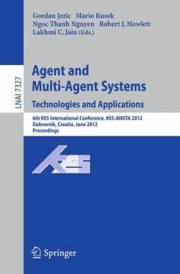 Agent And Multiagent Systems Technologies And Applications 6th Kes International Conference Kesamsta 2012 Dubrovnik Croatia June 2527 2012 Proceedings