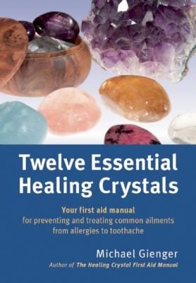 Twelve Essential Healing Crystals Your First Aid Manual For Preventing And Treating Common