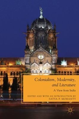 Colonialism Modernity And Literature A View From India