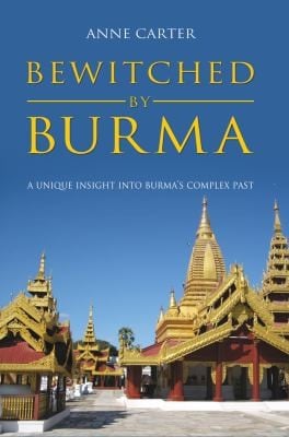 Bewitched By Burma A Unique Insight Into Burmas Complex Past