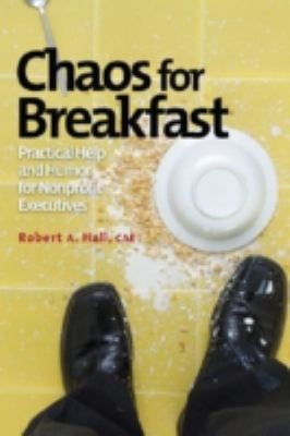 Chaos For Breakfast Practical Help And Humor For Nonprofit Executives