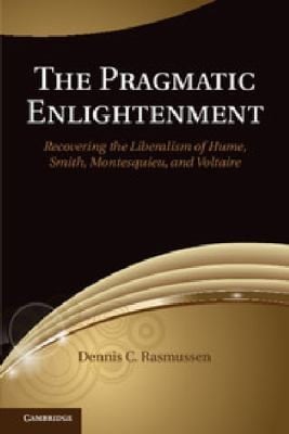 The Pragmatic Enlightenment Recovering The Liberalism Of Hume Smith Montesquieu And Voltaire