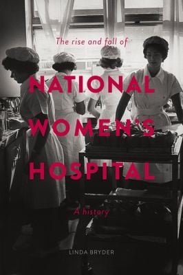 The Rise And Fall Of National Womens Hospital A History