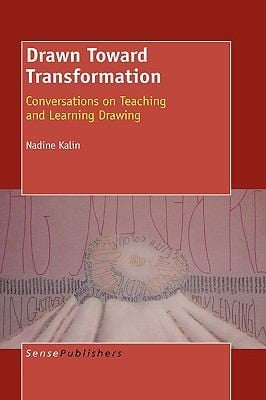 Drawn Toward Transformation Conversations On Teaching And Learning Drawing