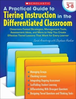 A Practical Guide To Tiering Instruction In The Differentiated Classroom Classroomtested Strategies Management Tools Assessment Ideas And More To Help You Create Effective Tiered Lessons That Work For Every Learner