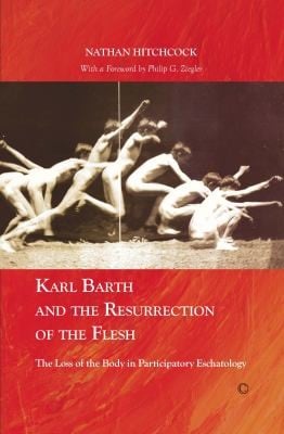 Karl Barth And The Resurrection Of The Flesh The Loss Of The Body In Participatory Eschatology