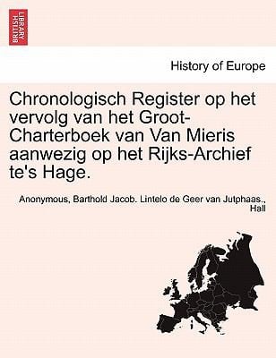 Chronologisch Register Op Het Vervolg Van Het GrootCharterboek Van Van Mieris Aanwezig Op Het RijksArchief Tes Hage