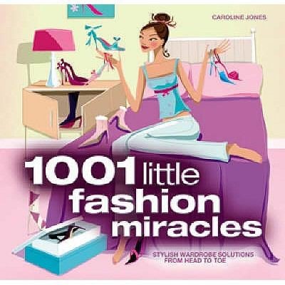 1001 Little Fashion Miracles Stylish Wardrobe Solutions From Head To Toe