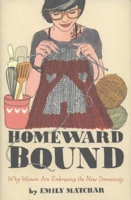 Homeward Bound Why Women Are Embracing The New Domesticity