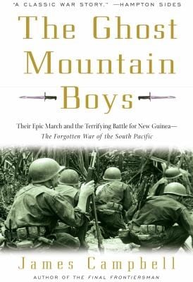 The Ghost Mountain Boys Their Epic March And The Terrifying Battle For New Guinea The Forgotten War Of The South Pacific
