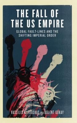 Fall Of The Us Empire Global Faultlines And The Shifting Imperial Order