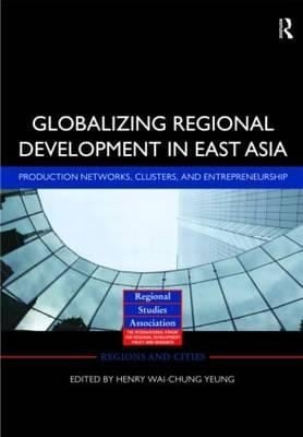 Globalizing Regional Development In East Asia Production Networks Clusters And Entrepreneurship