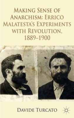 Making Sense Of Anarchism Errico Malatestas Experiments With Revolution 18891900