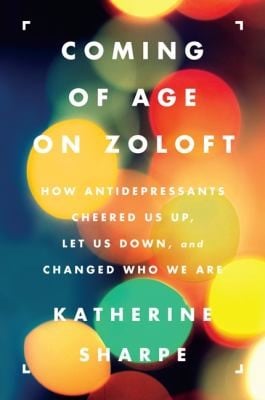 Coming Of Age On Zoloft How Antidepressants Cheered Us Up Let Us Down And Changed Who We Are