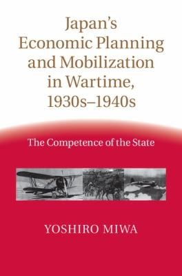 Japans Economic Planning And Mobilization In Wartime 1930s1940s The Competence Of The State