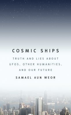Cosmic Ships Truth And Lies About Ufos Other Humanities And Our Future