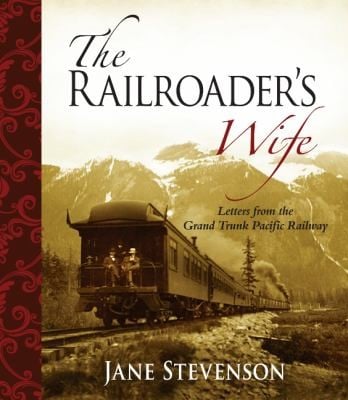 The Railroaders Wife Letters From The Grand Trunk Pacific Railway
