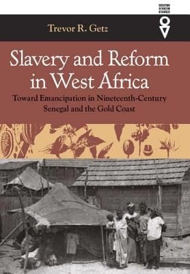 Slavery And Reform In West Africa Toward Emancipation In Nineteenth Century Senegal And The Gold Coast