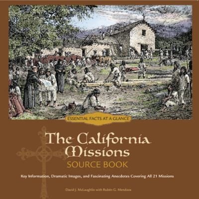 The California Missions Source Book Key Information Dramatic Images And Fascinating Anecdotes Covering All 21 Missions