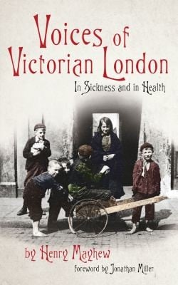 Voices Of Victorian London In Sickness And In Health