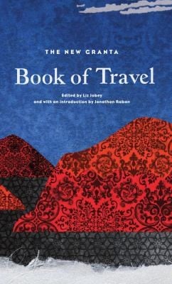 The New Granta Book Of Travel