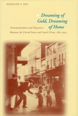 Dreaming Of Gold Dreaming Of Home Transnationalism And Migration Between The United States South China 18821943