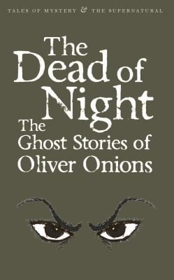 The Dead Of Night The Ghost Stories Of Oliver Onions
