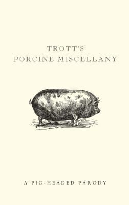 Trotts Porcine Miscellany A Pigheaded Parody