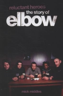 Reluctant Heroes the Story of Elbow