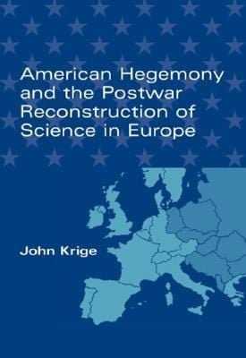 American Hegemony And The Postwar Reconstruction Of Science In Europe