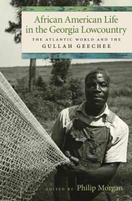 African American Life In The Georgia Lowcountry The Atlantic World And The Gullah Geechee