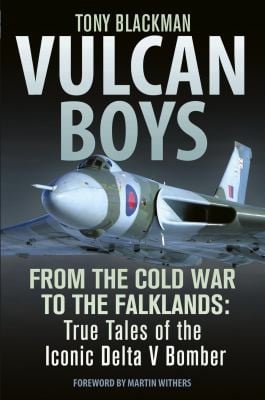 Vulcan Boys From The Cold War To The Falklands True Tales Of The Iconic Delta V Bomber
