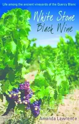 White Stone Black Wine Life Among The Ancient Vineyards Of The Quercy Blanc
